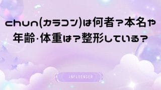 chun(カラコン)は何者？本名や年齢・体重は？整形している？
