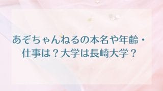 あぞちゃんねるの本名や年齢・仕事は？大学は長崎大学？