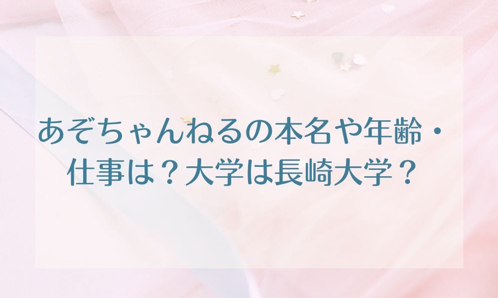 あぞちゃんねるの本名や年齢・仕事は？大学は長崎大学？