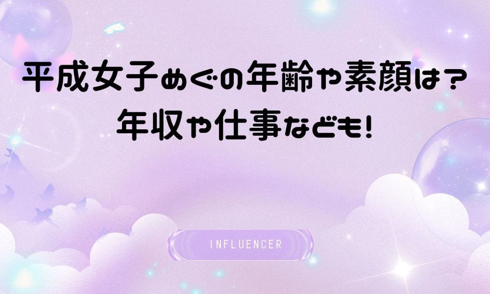 平成女子めぐの年齢や素顔は？年収や仕事なども！