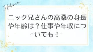 ニック兄さんの高桑の身長や年齢は？仕事や年収についても！
