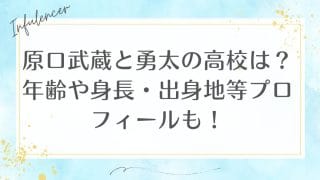 原口武蔵と勇太の高校は？年齢や身長・出身地等プロフィールも！