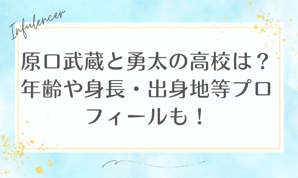 原口武蔵と勇太の高校は？年齢や身長・出身地等プロフィールも！