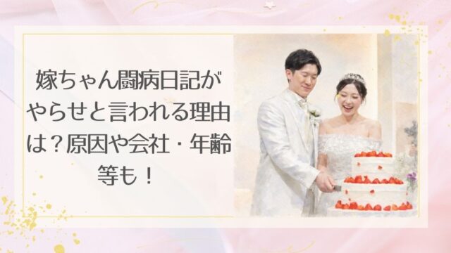 嫁ちゃん闘病日記がやらせと言われる理由は？原因や会社・年齢等も！