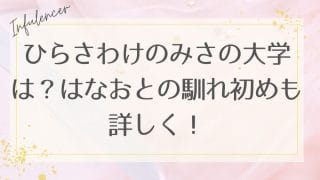 ひらさわけのみさの大学は？はなおとの馴れ初めも詳しく！