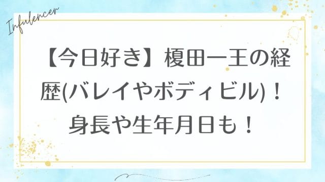 【今日好き】榎田一王の経歴(バレイやボディビル)！身長や生年月日も！