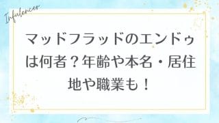 マッドフラッドのエンドゥは何者？年齢や本名・居住地や職業も！