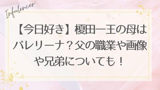 【今日好き】榎田一王の母はバレリーナ？父の職業や画像や兄弟についても！