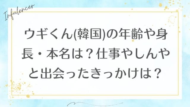 ウギくん(韓国)の年齢や身長・本名は？仕事やしんやと出会ったきっかけは？