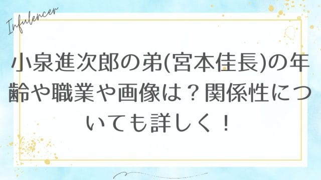小泉進次郎の弟(宮本佳長)の年齢や職業や画像は？関係性についても詳しく！