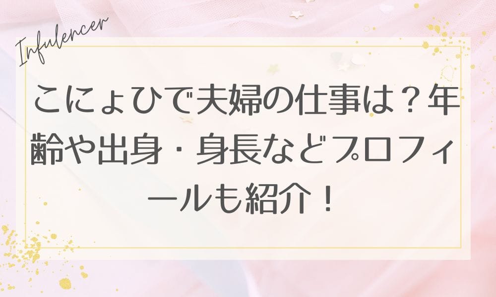 こにょひで夫婦の仕事は？年齢や出身・身長などプロフィールも紹介！