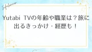 Yutabi TVの年齢や職業は？旅に出るきっかけ・経歴も！