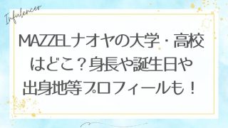 MAZZELナオヤの大学・高校はどこ？身長や誕生日や出身地等プロフィールも！