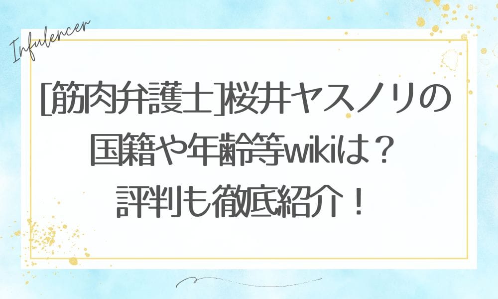 [筋肉弁護士]桜井ヤスノリの国籍や年齢等wikiは？評判も徹底紹介！