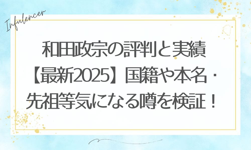 和田政宗の評判と実績【最新2025】国籍や本名・先祖等気になる噂を検証!