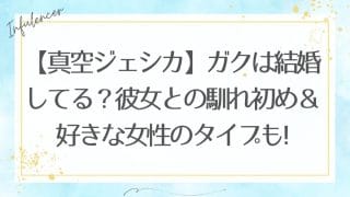 【真空ジェシカ】ガクは結婚してる？彼女との馴れ初め＆好きな女性のタイプも徹底解説！