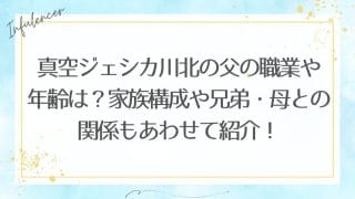 真空ジェシカ川北の父の職業や年齢は？家族構成や兄弟・母との関係もあわせて紹介！