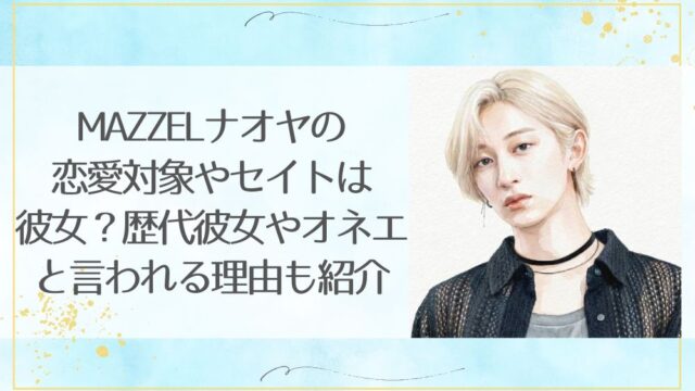 MAZZELナオヤの恋愛対象やセイトは彼女？歴代彼女やオネエと言われる理由も紹介