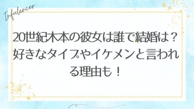 20世紀木本の彼女は誰で結婚は？好きなタイプやイケメンと言われる理由も！