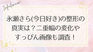 永瀬さら(今日好き)の整形の真実は？二重幅の変化やすっぴん画像も調査！