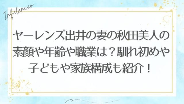 ヤーレンズ出井の妻の秋田美人の素顔や年齢や職業は？馴れ初めや子どもや家族構成も紹介！