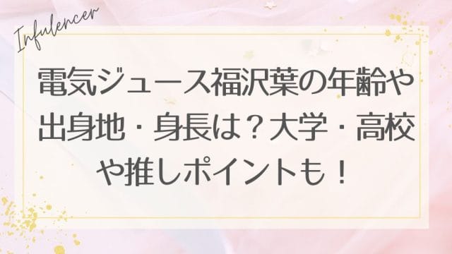 電気ジュース福沢葉の年齢や出身地・身長は？大学・高校や推しポイントも！