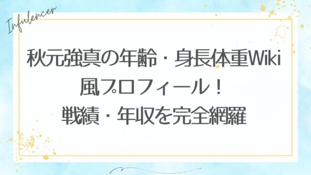 秋元強真の年齢・身長体重Wiki風プロフィール！戦績・年収を完全網羅