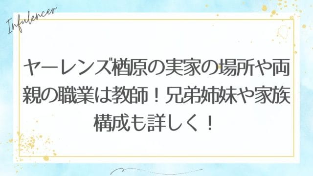 ヤーレンズ楢原の実家の場所や両親の職業は教師！兄弟姉妹や家族構成も詳しく！