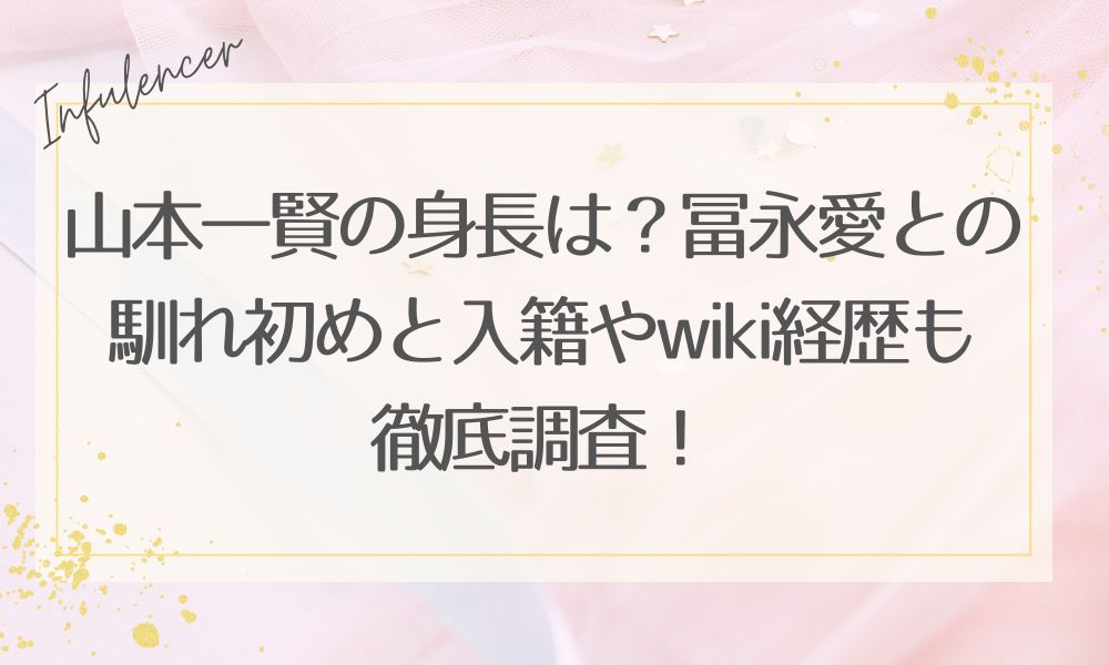 山本一賢の身長は？冨永愛との馴れ初めと入籍やwiki経歴も徹底調査！