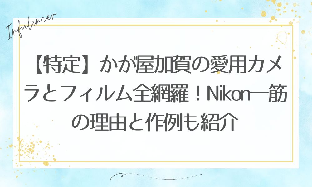 【特定】かが屋加賀の愛用カメラとフィルム全網羅！Nikon一筋の理由と作例も紹介