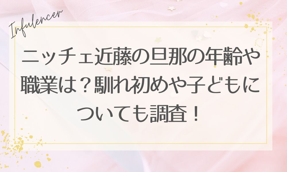 ニッチェ近藤の旦那の年齢や職業は？馴れ初めや子どもについても調査！