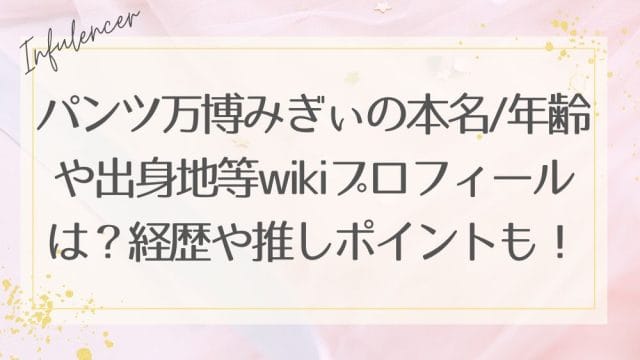 パンツ万博みぎぃの本名や年齢や出身地等wikiプロフィールは？経歴や推しポイントも紹介！