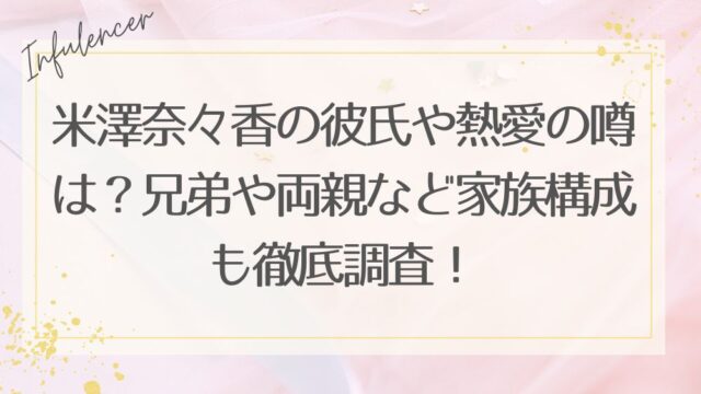 米澤奈々香の彼氏や熱愛の噂は？兄弟や両親など家族構成も徹底調査！