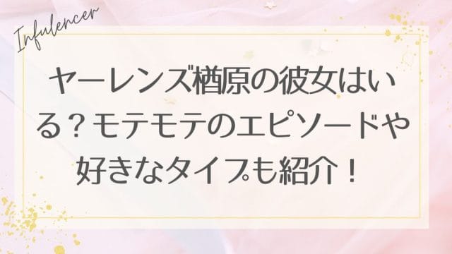 ヤーレンズ楢原の彼女はいる？モテモテのエピソードや好きなタイプも紹介！