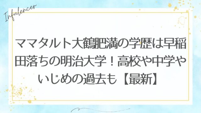 ママタルト大鶴肥満の学歴は早稲田落ちの明治大学！高校や中学やいじめの過去も【最新】