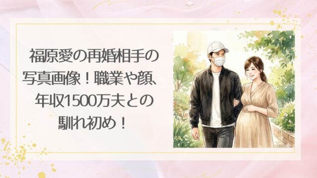 福原愛の再婚相手の写真画像！職業や顔、年収1500万夫との馴れ初め！