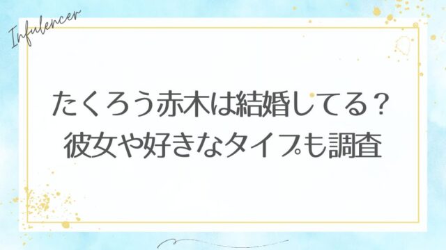 たくろう赤木は結婚してる？彼女や好きなタイプも調査【最新】