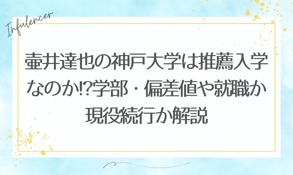 壷井達也の神戸大学は推薦入学なのか!?学部・偏差値や就職か現役続行か解説