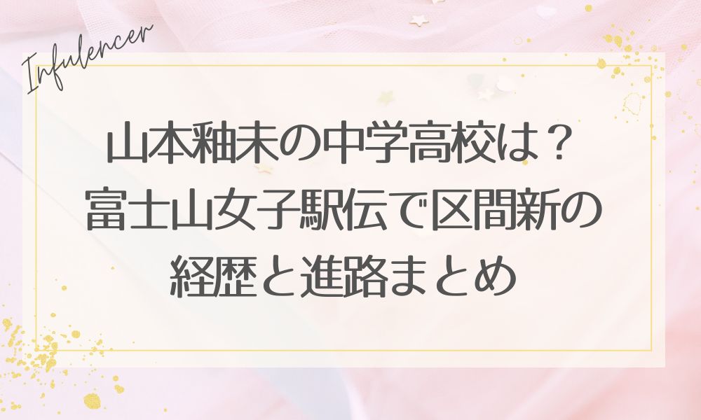 山本釉未の中学高校は？富士山女子駅伝で区間新の経歴と進路まとめ
