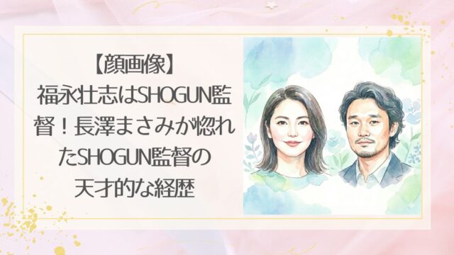 福永壮志はSHOGUNの監督！長澤まさみとの馴れ初めやWiki経歴や顔画像を特定