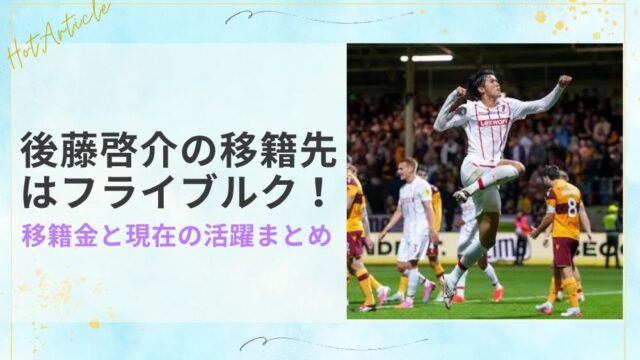 後藤啓介の移籍先はフライブルク！移籍金と現在の活躍まとめ