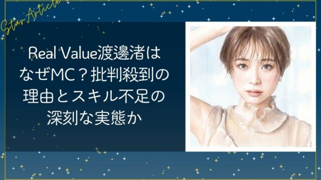 Real Value渡邊渚はなぜMC？批判殺到の理由とスキル不足の深刻な実態か