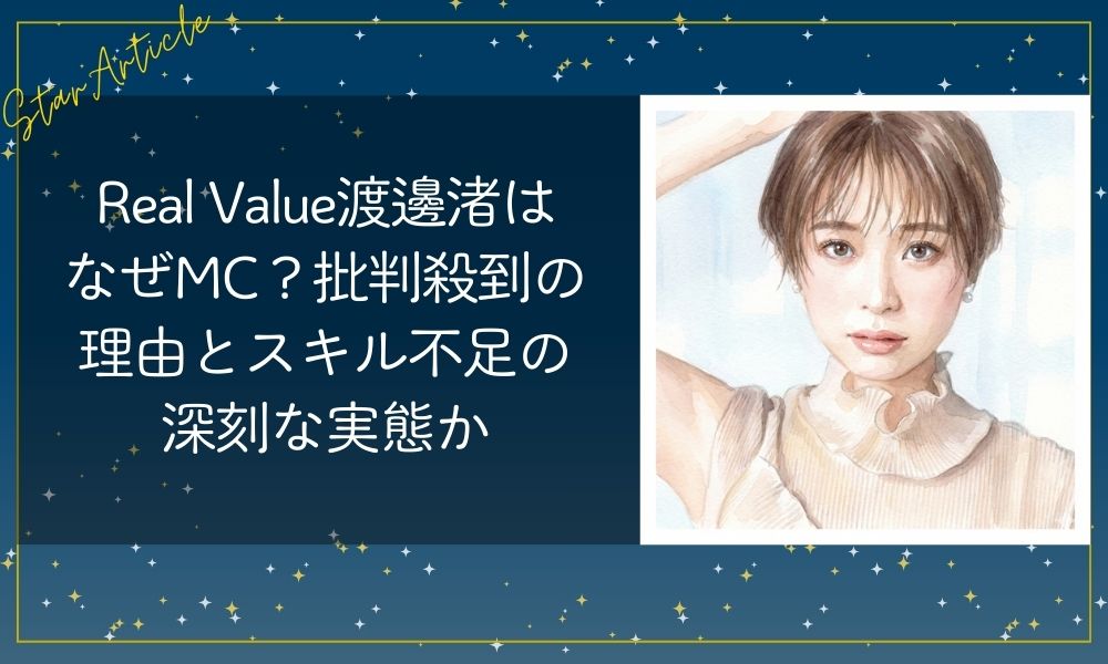 Real Value渡邊渚はなぜMC？批判殺到の理由とスキル不足の深刻な実態か