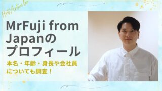 Mrfuji from Japanのプロフィール！本名・年齢・身長や会社員についても調査！