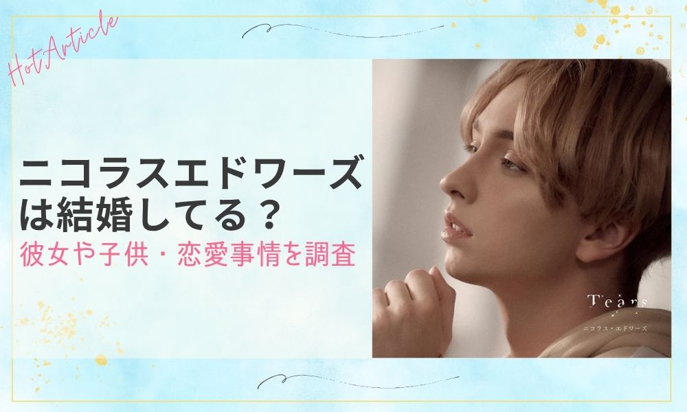 ニコラスエドワーズは結婚してる？彼女や子供・恋愛事情を調査