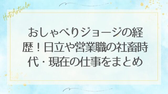 おしゃべりジョージの経歴！日立や営業職の社畜時代・現在の仕事をまとめ